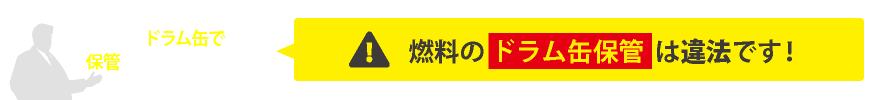 「うちはドラム缶で 保管しているから」　燃料のドラム缶保管は違法です！